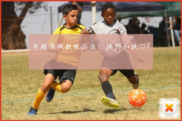 中超保级教练兵法：换帅如换刀？