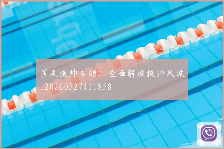 国足换帅专题：全面解读换帅风波_20260527111858