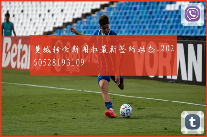 曼城转会新闻和最新签约动态_20260528193109