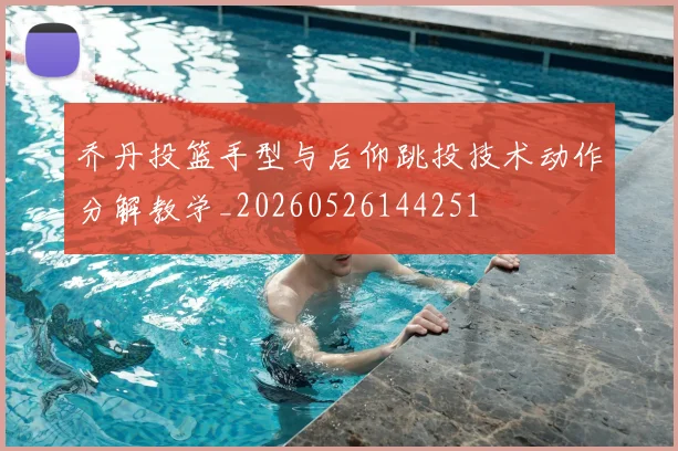 乔丹投篮手型与后仰跳投技术动作分解教学_20260526144251