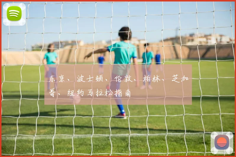 东京、波士顿、伦敦、柏林、芝加哥、纽约马拉松指南