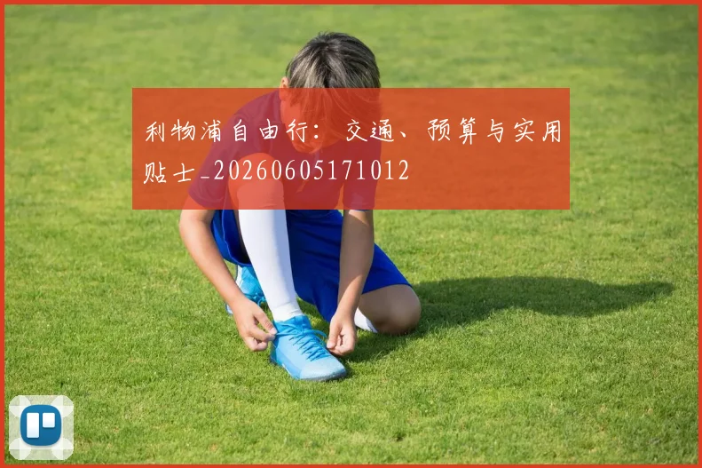 利物浦自由行:交通、预算与实用贴士_20260605171012