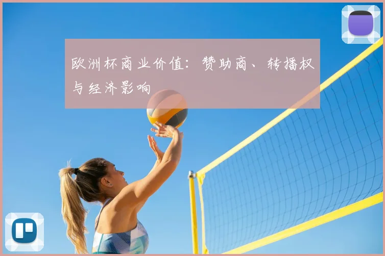 欧洲杯商业价值:赞助商、转播权与经济影响